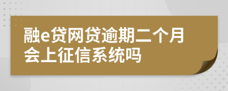 融e贷网贷逾期二个月会上征信系统吗