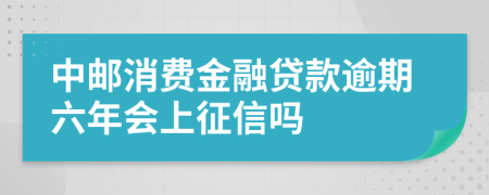 中邮消费金融贷款逾期六年会上征信吗