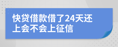 快贷借款借了24天还上会不会上征信