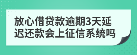 放心借贷款逾期3天延迟还款会上征信系统吗