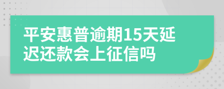 平安惠普逾期15天延迟还款会上征信吗