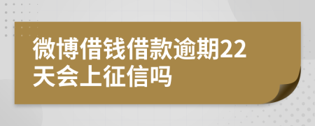 微博借钱借款逾期22天会上征信吗