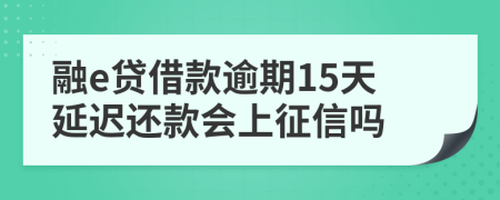 融e贷借款逾期15天延迟还款会上征信吗