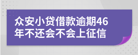 众安小贷借款逾期46年不还会不会上征信