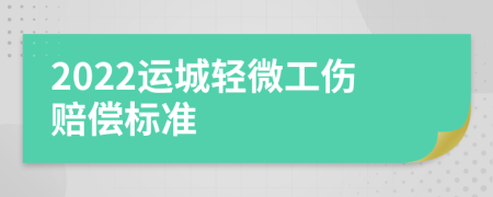 2022运城轻微工伤赔偿标准