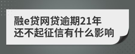 融e贷网贷逾期21年还不起征信有什么影响