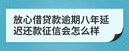 放心借贷款逾期八年延迟还款征信会怎么样