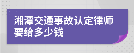 湘潭交通事故认定律师要给多少钱