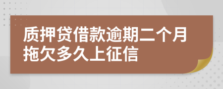 质押贷借款逾期二个月拖欠多久上征信