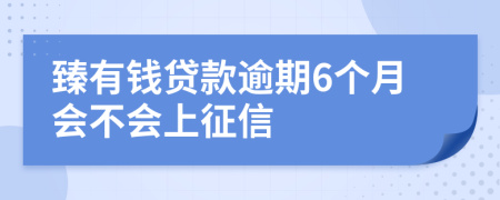 臻有钱贷款逾期6个月会不会上征信