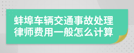 蚌埠车辆交通事故处理律师费用一般怎么计算