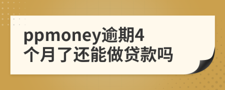 ppmoney逾期4个月了还能做贷款吗