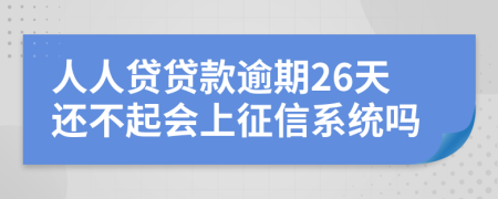 人人贷贷款逾期26天还不起会上征信系统吗