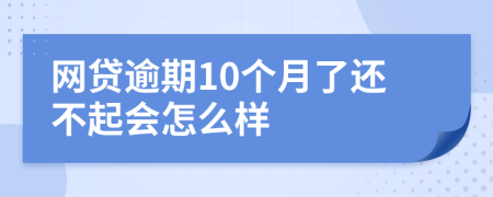 网贷逾期10个月了还不起会怎么样