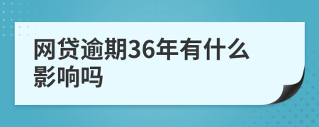 网贷逾期36年有什么影响吗