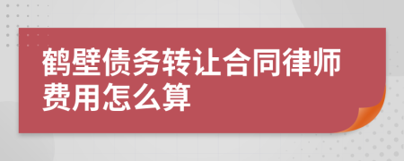 鹤壁债务转让合同律师费用怎么算