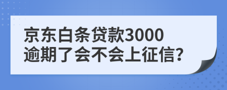 京东白条贷款3000逾期了会不会上征信？