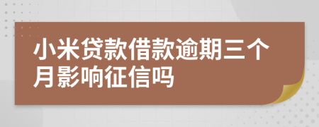 小米贷款借款逾期三个月影响征信吗