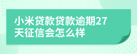 小米贷款贷款逾期27天征信会怎么样