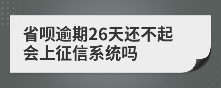 省呗逾期26天还不起会上征信系统吗