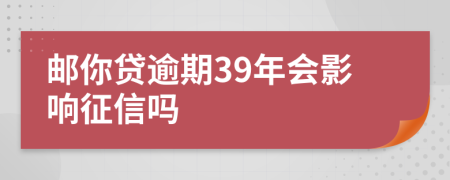 邮你贷逾期39年会影响征信吗