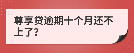 尊享贷逾期十个月还不上了？