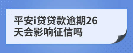 平安i贷贷款逾期26天会影响征信吗