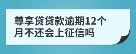 尊享贷贷款逾期12个月不还会上征信吗