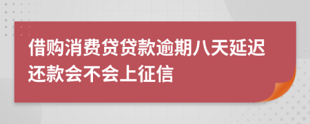 借购消费贷贷款逾期八天延迟还款会不会上征信