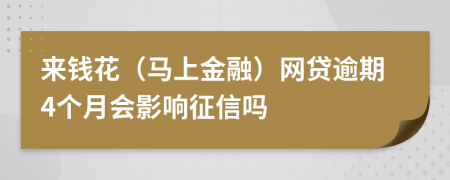 来钱花（马上金融）网贷逾期4个月会影响征信吗