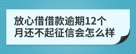 放心借借款逾期12个月还不起征信会怎么样