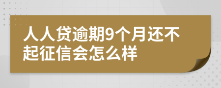 人人贷逾期9个月还不起征信会怎么样