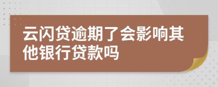 云闪贷逾期了会影响其他银行贷款吗