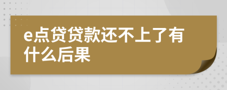 e点贷贷款还不上了有什么后果