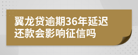 翼龙贷逾期36年延迟还款会影响征信吗