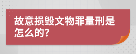 故意损毁文物罪量刑是怎么的？