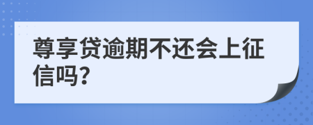 尊享贷逾期不还会上征信吗？