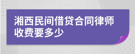 湘西民间借贷合同律师收费要多少