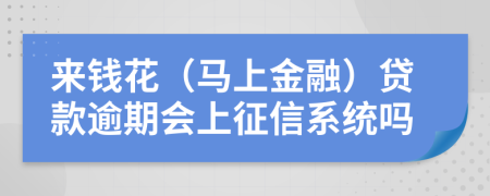 来钱花（马上金融）贷款逾期会上征信系统吗