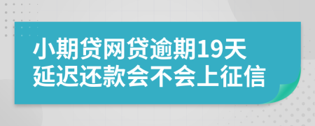 小期贷网贷逾期19天延迟还款会不会上征信