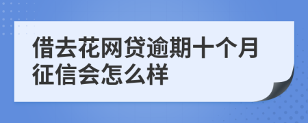 借去花网贷逾期十个月征信会怎么样