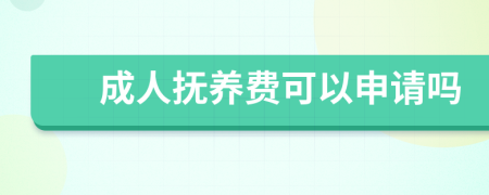 成人抚养费可以申请吗