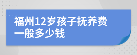 福州12岁孩子抚养费一般多少钱
