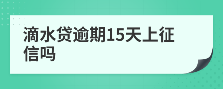 滴水贷逾期15天上征信吗
