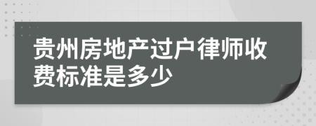 贵州房地产过户律师收费标准是多少