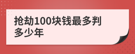 抢劫100块钱最多判多少年