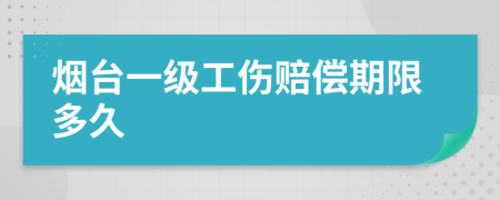 烟台一级工伤赔偿期限多久