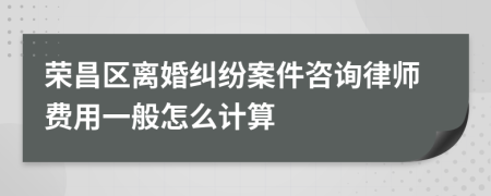 荣昌区离婚纠纷案件咨询律师费用一般怎么计算