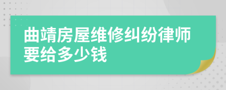 曲靖房屋维修纠纷律师要给多少钱