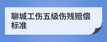 聊城工伤五级伤残赔偿标准